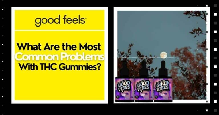 Common Problems with THC Gummies - Good Vibes Fast Acting THC Syrup