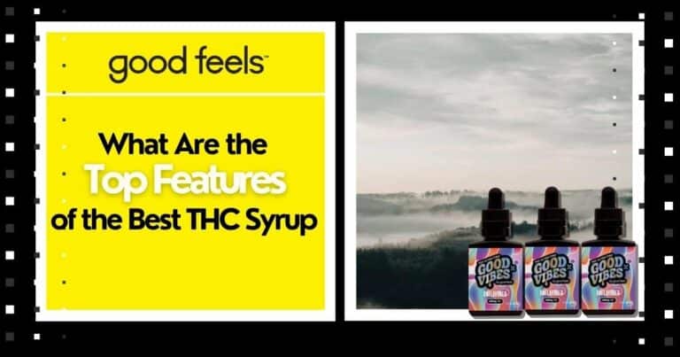 The Top Features of the Best THC Syrup - Good Vibes Fast Acting THC Syrup