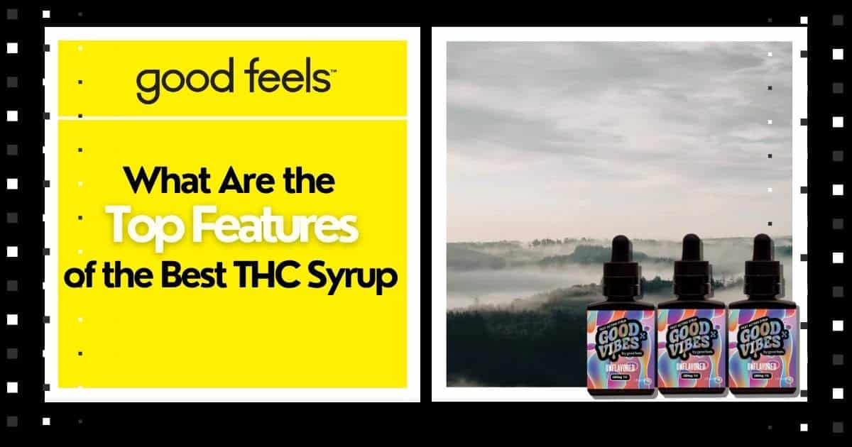 The Top Features of the Best THC Syrup - Good Vibes Fast Acting THC Syrup