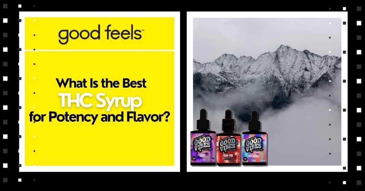 What is the best THC Syrup for potency and flavor? - Good Vibes Fast Acting THC Syrup