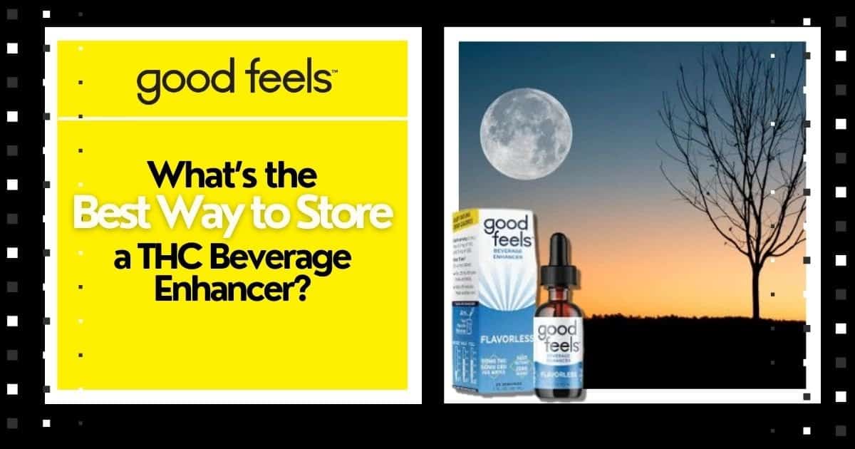 The Best Way to Store A THC Beverage Enhancer. - Good Vibes Fast Acting THC Syrup