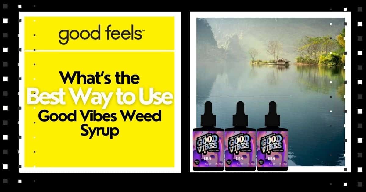 The Best Way to Use Good Vibes Weed Syrup - Good Vibes Fast Acting THC Syrup