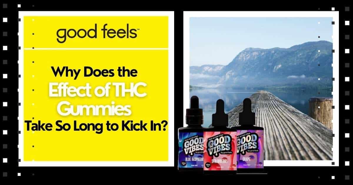 Why the Effect of THC Gummies takes so long to kick in - Good Vibes Fast Acting THC Syrup