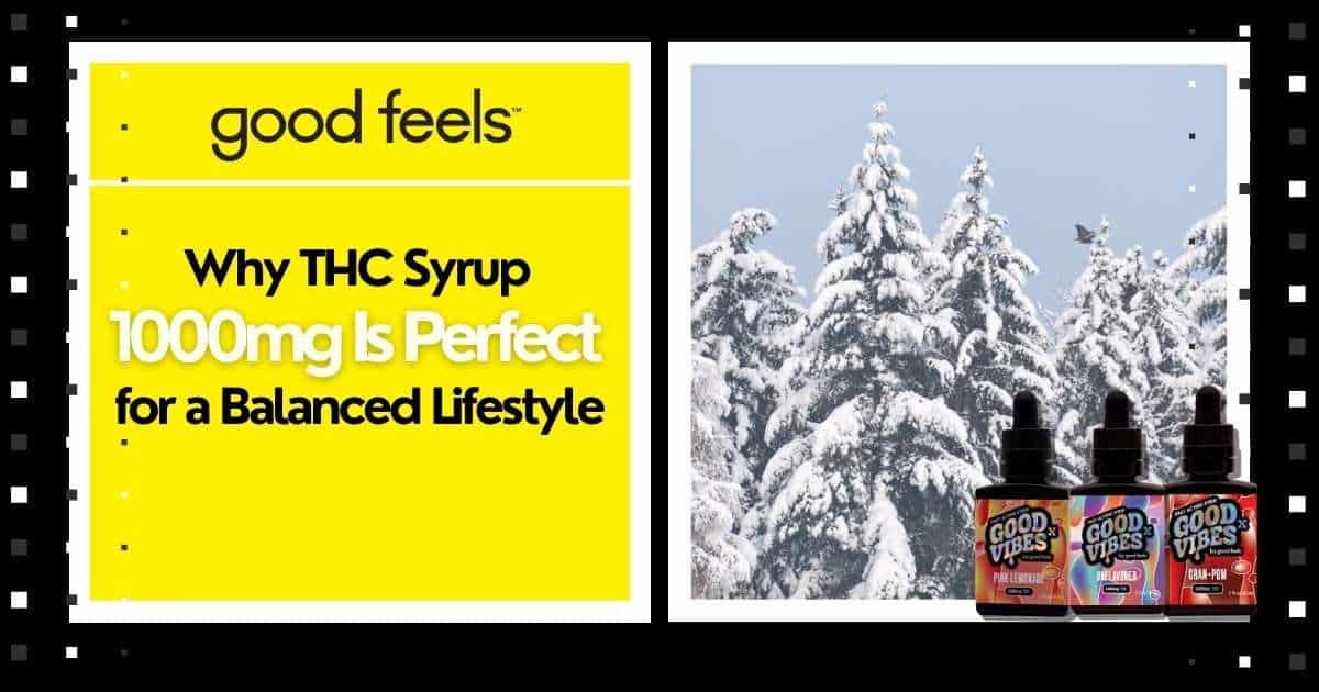 Why THC Syrup 1000mg is Perfect for a Balanced Life - Good Vibes Fast Acting THC Syrup