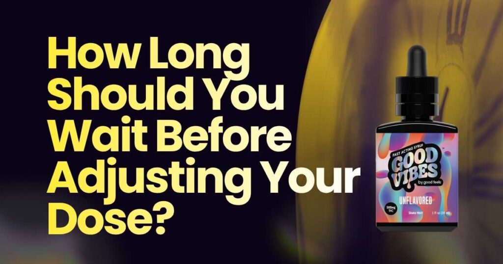 Should You Wait Before Adjusting Your Dose