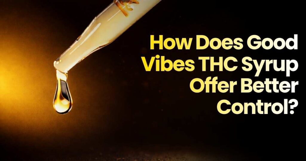 Discover how Good Vibes THC syrup provides better control with precise dosage.