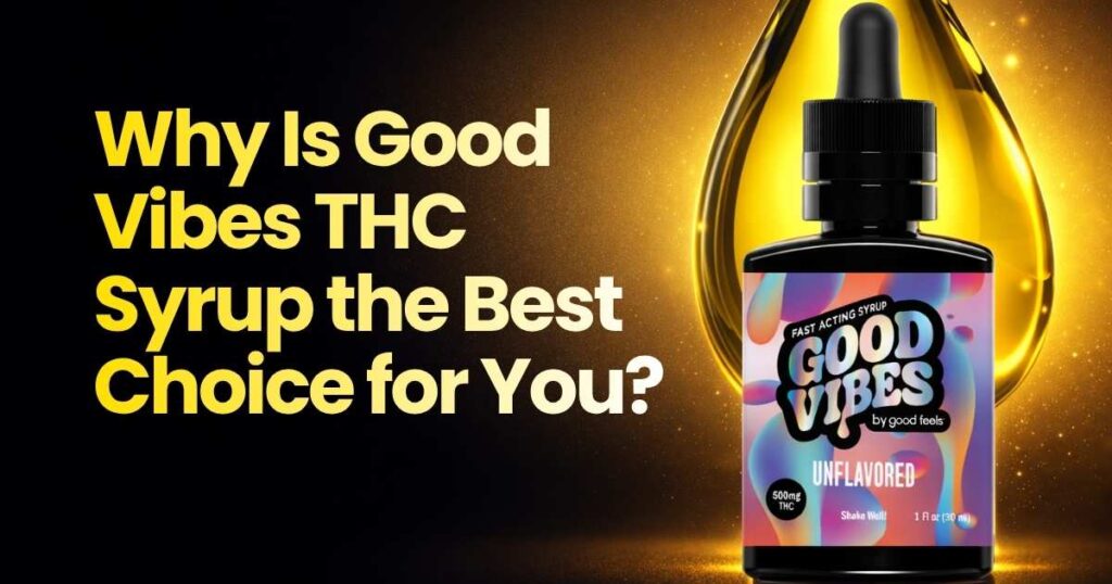 Why Good Vibes THC Syrup is the best choice for precise and customizable cannabis control.
