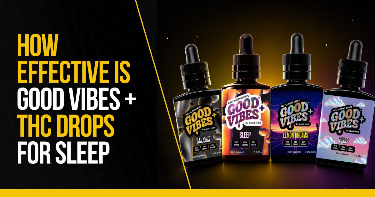 How Effective Is Good Vibes Plus THC Drops for Sleep